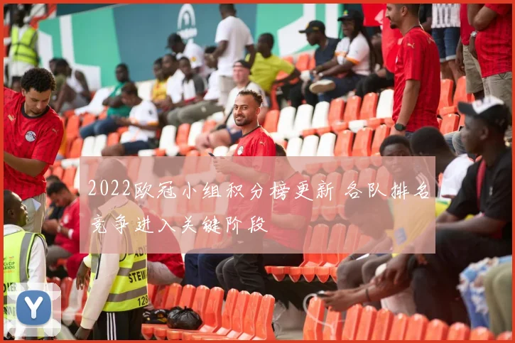 2022欧冠小组积分榜更新 各队排名竞争进入关键阶段
