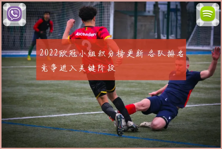 2022欧冠小组积分榜更新 各队排名竞争进入关键阶段