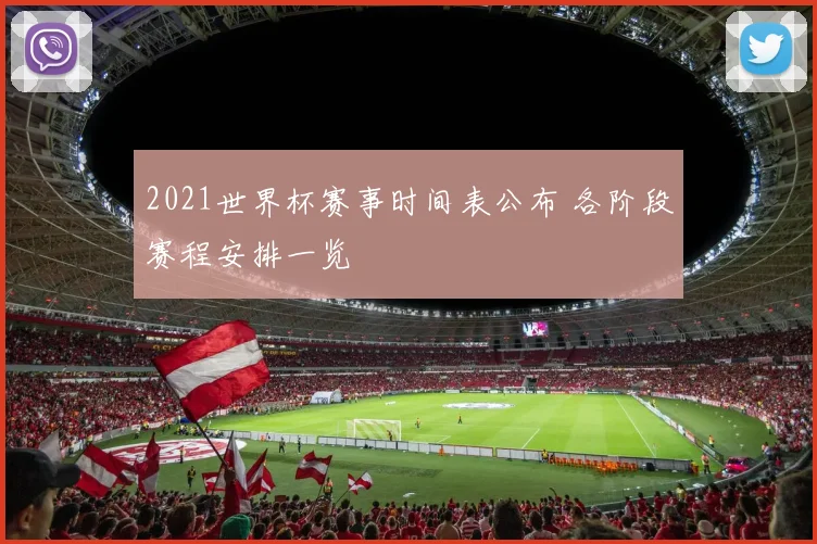 2021世界杯赛事时间表公布 各阶段赛程安排一览