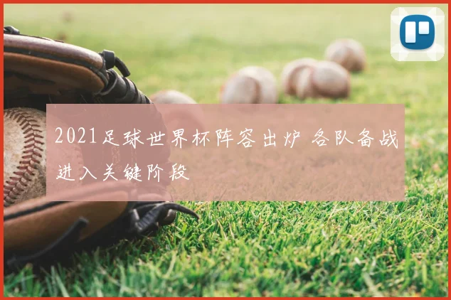 2021足球世界杯阵容出炉 各队备战进入关键阶段